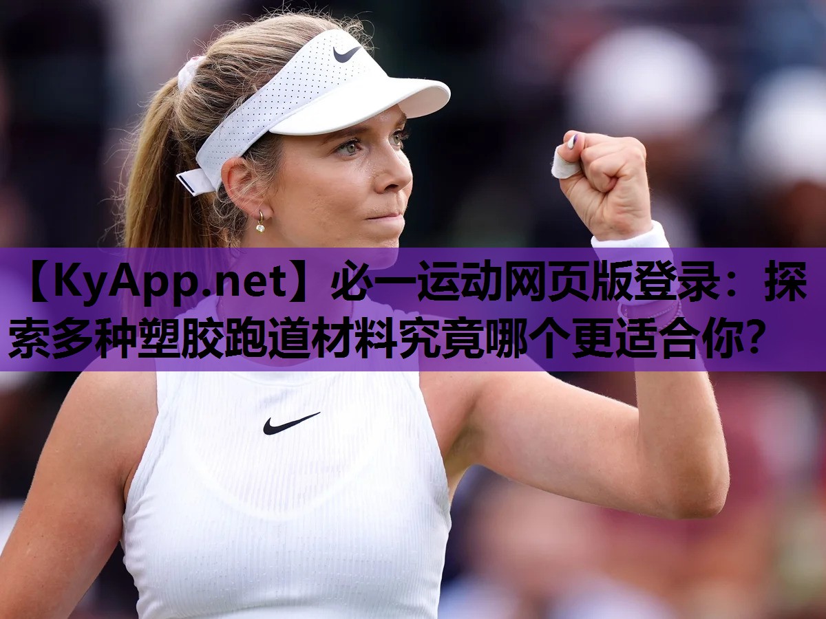 必一运动网页版登录：探索多种塑胶跑道材料究竟哪个更适合你？