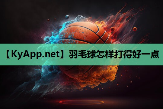 羽毛球怎样打得好一点
