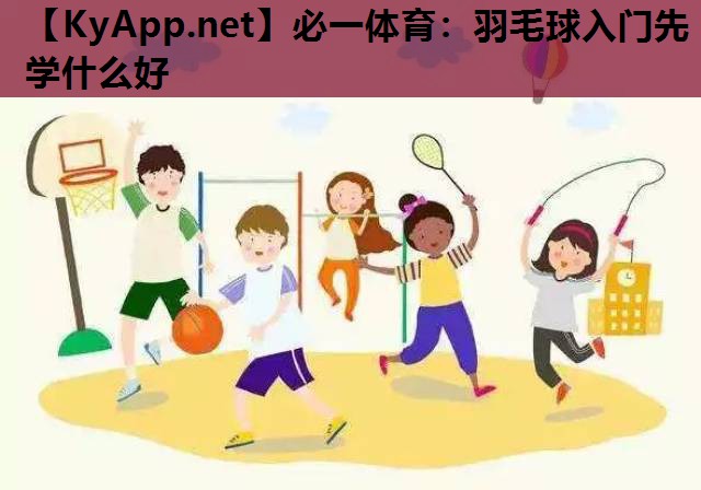 羽毛球入门先学什么好